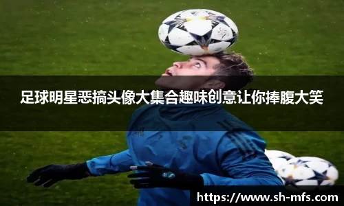 足球明星恶搞头像大集合趣味创意让你捧腹大笑