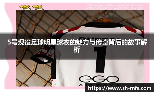 5号现役足球明星球衣的魅力与传奇背后的故事解析