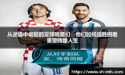 从逆境中崛起的足球明星们：他们如何战胜困难重塑辉煌人生